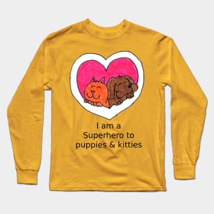 I am a super hero to puppies and kitties Long Sleeve T-Shirt